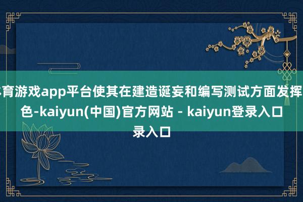 体育游戏app平台使其在建造诞妄和编写测试方面发挥出色-kaiyun(中国)官方网站 - kaiyun登录入口