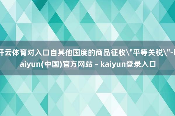开云体育对入口自其他国度的商品征收